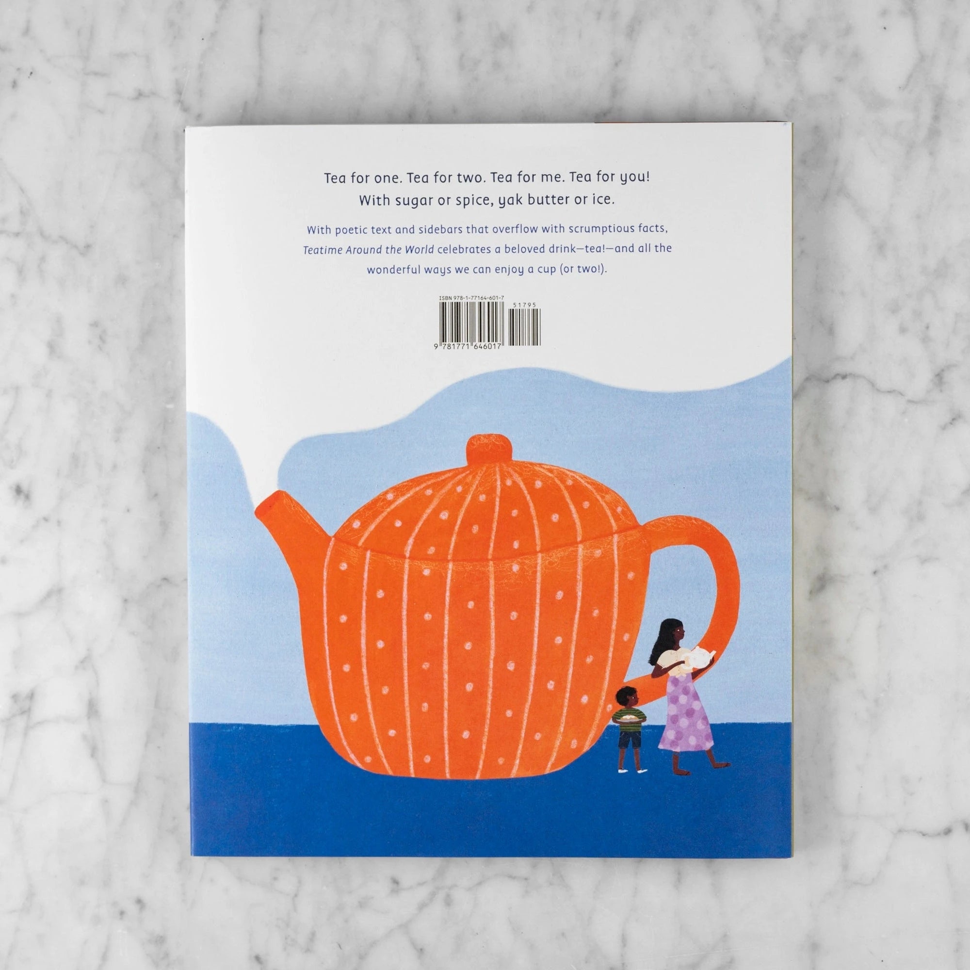 Back cover of Teatime Around the World 
with a large orange teapot and a mom and child. Reads: "Tea for one. Tea for two. Tea for me. Tea for you! With sugar or spice, yak butter or ice. With poetic text and sidebars that overflow with scrumptious facts, Teatime Around the World celebrates a beloved drink - tea! - and all the wonderful ways we can enjoy a cup (or two!)."